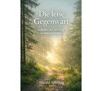 Die leise Gegenwart: Gedanken für innere Ruhe, Gelassenheit und ein bewusstes Leben im Alltag