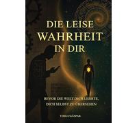 Die leise Wahrheit in Dir: Bevor die Welt dich lehrte, dich selbst zu übersehen