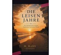 Die leisen Jahre: Eine Lebensgeschichte zwischen Funktionieren und innerem Wandel