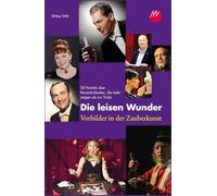 Die leisen Wunder - Vorbilder in der Zauberkunst: 30 Porträts über Persönlichkeiten, die mehr zeigen als nur Tricks