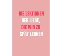 Die Lektionen Der Liebe, Die Wir Zu Spät Lernen