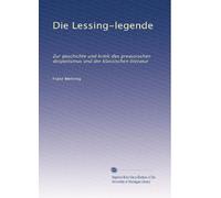 Die Lessing-legende: Zur geschichte und kritik des preussischen despotismus und der klassischen literatur