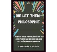 Die Let Them-Philosophie: Meistern Sie die Distanz, schützen Sie Ihren Frieden und gedeihen Sie ohne das Bedürfnis nach Kontrolle