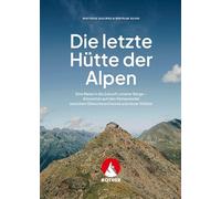 Die letzte Hütte der Alpen: Eine Reise in die Zukunft unserer Berge - Antworten auf den Klimawandel zwischen Gletscherschwund und neuer Wildnis