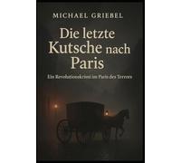 Die letzte Kutsche nach Paris: Ein Revolutionskrimi im Paris des Terrors 1793 (Historische Krimis von Michael Brandt)