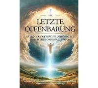 Die letzte Offenbarung - Erweiterte Originalausgabe: Träume zur Rückkehr von Jesus Christus