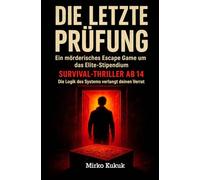 DIE LETZTE PRÜFUNG: Ein mörderisches Escape Game um das Elite-Stipendium: Survival-Thriller ab 14: Die Logik des Systems verlangt deinen Verrat