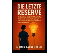 Die letzte Reserve: Der Resilienz-Guide für Pflegekräfte: Wie du emotionale Erschöpfung stoppst, wirksam Grenzen setzt und im Schichtdienst deine Energie schützt.