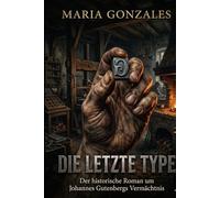 Die Letzte Type: Zwischen Blei und Gold: Johannes Gutenbergs Kampf um die Freiheit des Wortes.