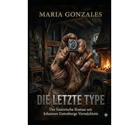 Die Letzte Type: Zwischen Blei und Gold: Johannes Gutenbergs Kampf um die Freiheit des Wortes.
