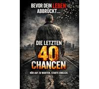 DIE LETZTEN 40 CHANCEN: Hör auf zu warten. Starte endlich.