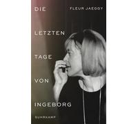 Die letzten Tage von Ingeborg: Ingeborg Bachmann aus nächster Nähe - bewegende Szenen einer Freundschaft