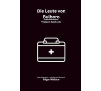 Die Leute von Bulboro: Ein früher Edgar-Wallace-Gesellschaftsroman über Intoleranz, Kleinstadtmoral und einen Arzt zwischen zwei Welten, modern neu übersetzt