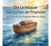 Die Lichtbauer: Geschichten der Propheten: Die Geschichte des Propheten Noah für Kinder