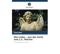 Die Liebe - aus der Sicht von J.-L. Marion: Ein philosophischer Essay