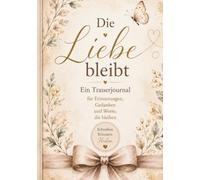 Die Liebe bleibt: Ein Trauerjournal für Erinnerungen, Gedanken und Worte, die bleiben