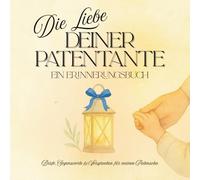 Die Liebe deiner Patentante: Ein Erinnerungsbuch: Briefe, Segensworte & Versprechen für meinen Patensohn - ein persönliches Erinnerungsbuch zum ... zur Taufe und den ersten Lebensjahren