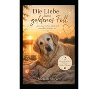 Die Liebe hatte goldenes Fell: Aber der Verlust fühlt sich unendlich schwer an - Ein Trauer-Mitmachbuch für deinen Golden Retriever