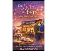 Die Liebe ist bunt Wenn Herzen sich finden: Ein romantischer Wohlfühlroman über zweite Chancen, Freundschaft und neue Anfänge