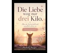 Die Liebe wog nur drei Kilo: Aber der Verlust fühlt sich unendlich schwer an - Trauer-Mitmachbuch für deinen Seelenhund