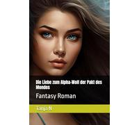 Die Liebe zum Alpha-Wolf der Pakt des Mondes: Fantasy Roman