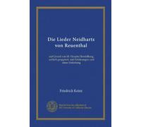Die Lieder Neidharts von Reuenthal (Vol-1): auf Grund von M. Haupts Herstellung, zeitlich gruppiert, mit Erklärungen und einer Einleitung