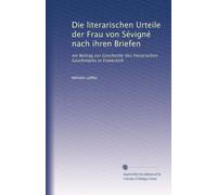 Die literarischen Urteile der Frau von Sévigné nach ihren Briefen: ein Beitrag zur Geschichte des literarischen Geschmacks in Frankreich