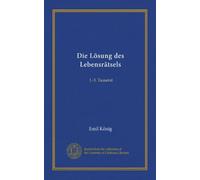 Die Lösung des Lebensrätsels: 1.-5. Tausend