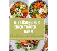 Die Lösung für einen trägen Darm: 5- Zutaten-Rezepte zur Unterstützung der Verdauung, Steigerung der Energie und Bekämpfung von Blähungen