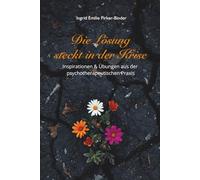 Die Lösung steckt in der Krise: Inspirationen und Übungen aus der psychotherapeutischen Praxis
