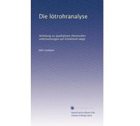 Die lötrohranalyse: Anleitung zu qualitativen chemischen untersuchungen auf trockenem wege