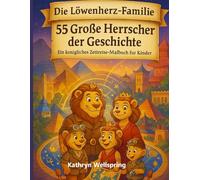 Die Löwenherz-Familie - 55 Große Herrscher der Geschichte: Ein königliches Zeitreise-Malbuch für Kinder: Ein kreatives und lehrreiches Malabenteuer ... „Geschichte und Wissenschaftsabenteuer“)
