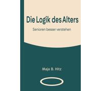 Die Logik des Alters: Senioren besser verstehen