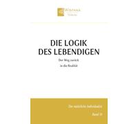 Die Logik des Lebendigen: Der Weg zurück in die Realität (Der natürliche Individualist)