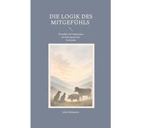 Die Logik des Mitgefühls: Tierethik und Veganismus als Konsequenz des Verstandes