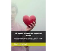 Die Logik Des Verstandes, Der Kompass Des Herzens: Wo Gefühl Auf Rationales Denken Trifft