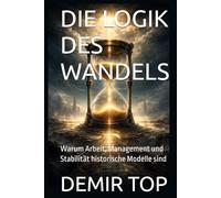 DIE LOGIK DES WANDELS: Warum Arbeit, Management und Stabilität historische Modelle sind