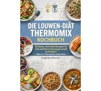 DIE LOUWEN-DIÄT THERMOMIX KOCHBUCH: Einfache, nahrhafte Rezepte für eine leichtere Schwangerschaft und Geburt - Alles im Thermomix zubereitet -
