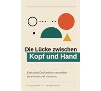 Die Lücke zwischen Kopf und Hand: Exekutive Dysfunktion verstehen, annehmen und meistern