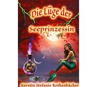 Die Lüge der Seeprinzessin: Eine zauberhafte Legende von unfreiwilligen Rebellen und einem Herz, das dem anderen folgt
