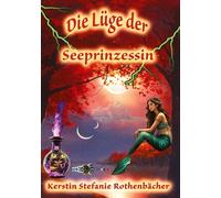 Die Lüge der Seeprinzessin: Eine zauberhafte Legende von unfreiwilligen Rebellen und einem Herz, das dem anderen folgt