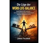 Die Lüge der Work-Life-Balance: Warum Balance dich ausbrennt - und wie du mit Energie, Fokus und klaren Greene echte Work-Life-Harmony erreichst