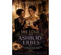 Die Lüge des Ashbury-Erbes: Eine bisexuelle viktorianische Liebesgeschichte über Wahrheit, Verrat und Identität (DIE SKANDAL-CHRONIKEN VON ASHBURY: ... Liebesroman-Saga voller Geheimnisse)