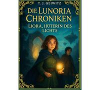Die Lunoria Chroniken: Liora- Hüterin des Lichts