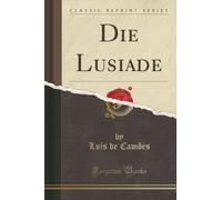 Die Lusiade (Classic Reprint)