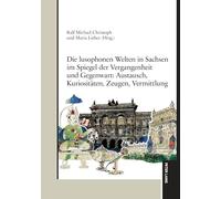 Die lusophonen Welten in Sachsen im Spiegel der Vergangenheit und Gegenwart: Austausch, Kuriositäten, Zeugen, Vermittlung