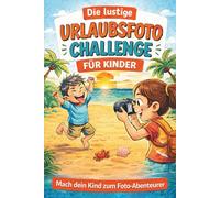 Die lustige Urlaubsfoto-Challenge für Kinder: Das interaktive Reisespiel mit 33 lustigen Foto-Missionen, spannenden Leveln, Bonus-Challenges und Urkunde zum Ausdrucken