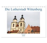 Die Lutherstadt Wittenberg (Tischkalender 2026 DIN A5 quer), CALVENDO Monatskalender: 500 Jahre Reformation in der Lutherstadt Wittenberg.