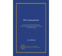 Die Luxussteuer (Vol-1): als Correctiv der Einkommensteuer : finanzwissenschaftlicher Beitrag zur Lösung der socialen Frage