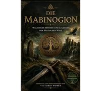 Die Mabinogion: Walisische Mythen und Legenden der keltischen Welt - Mit Anmerkungen
